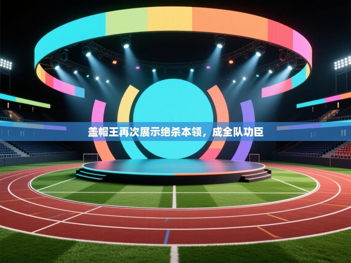 盖帽王再次展示绝杀本领，成全队功臣  第2张